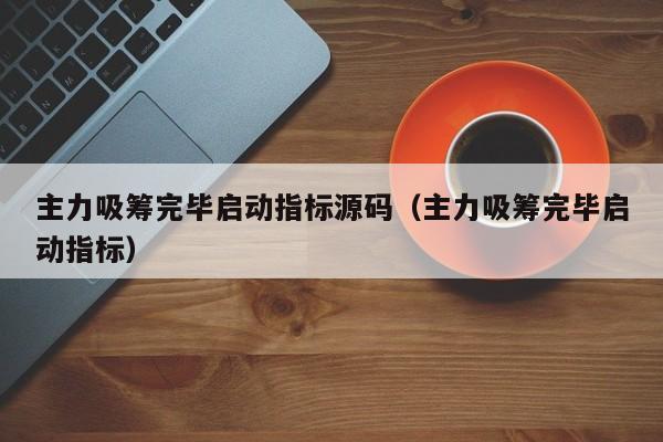 主力吸筹完毕启动指标详解，股民必看！通达信指标公式大揭秘
